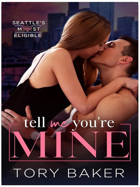 Tell Me You're Mine: A Billionaire Marriage of Convenience Romance (Seattle's Most Eligible Book 1)