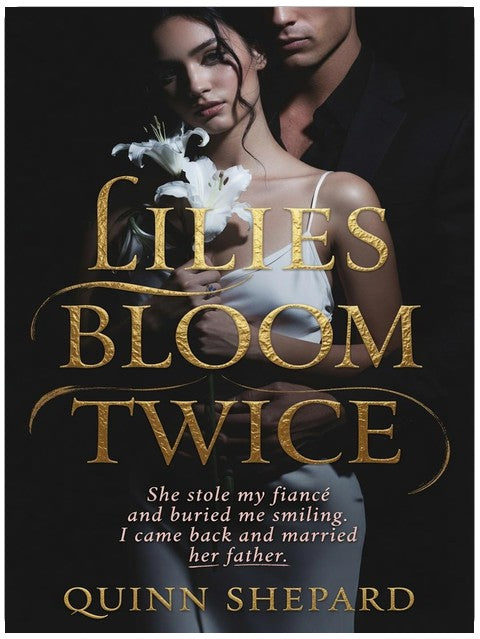 Lilies Bloom Twice: She stole my fiancé and buried me smiling. I came back and married her father. (The Revenge Wives Book 11)