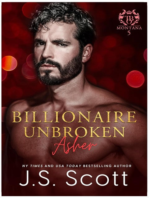 Billionaire Unbroken ~ Asher (Montana Billionaires #5) (The Billionaire's Obsession Book 24)