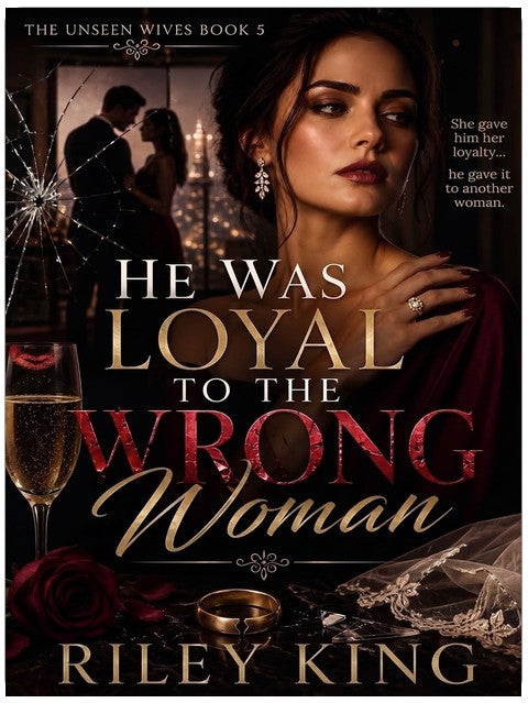 He Was Loyal to the Wrong Woman: A Marriage Betrayal and Revenge Romance (The Unseen Wives Book 5)