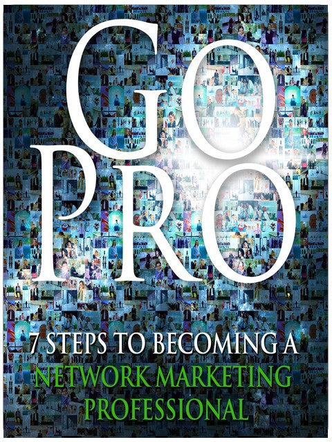Go Pro - 7 Steps to Becoming a Network Marketing Professional