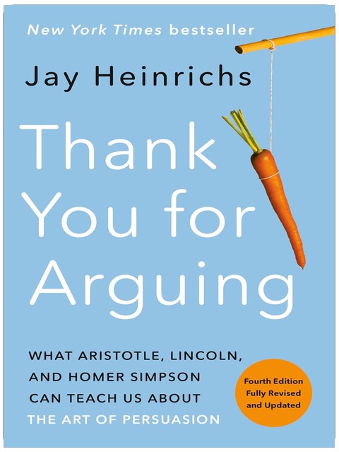 Thank You for Arguing, Fourth Edition (Revised and Updated): What Aristotle, Lincoln, and Homer Simpson Can Teach Us About the Art of Persuasion