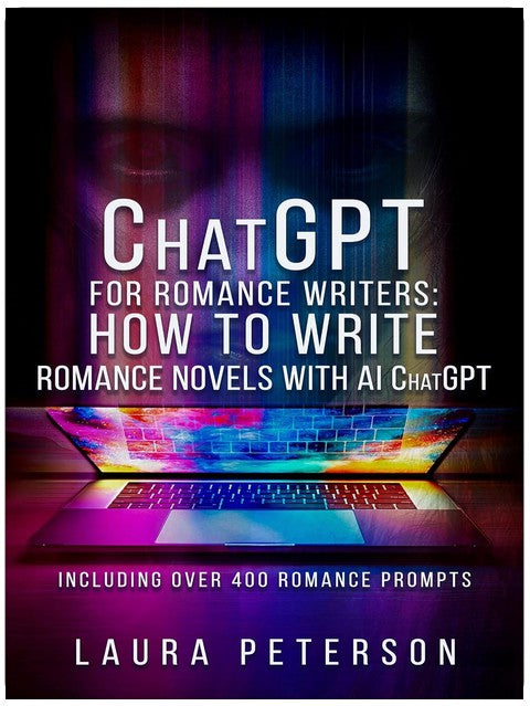 ChatGPT for Romance Writers: How to Write Romance Novels with AI ChatGPT: ChatGPT Book for Making Money Online -- Including Over 400 Writing Prompts for Artificial Intelligence
