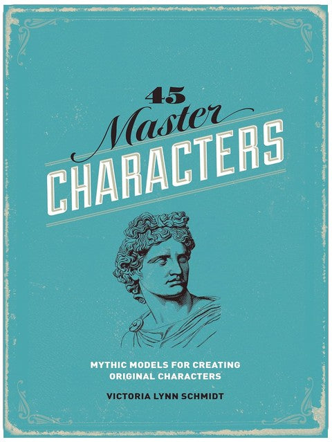 45 Master Characters, Revised Edition: Mythic Models for Creating Original Characters