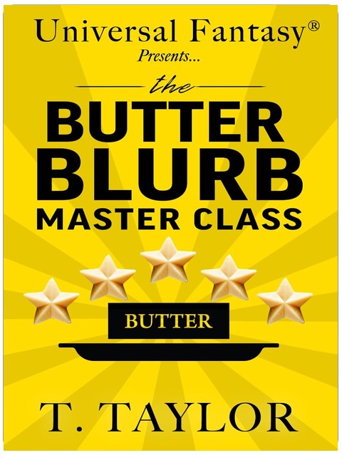 Universal Fantasy® Presents… BUTTER BLURB MASTER CLASS (Universal Fantasy®: Butter Up Your Writing)