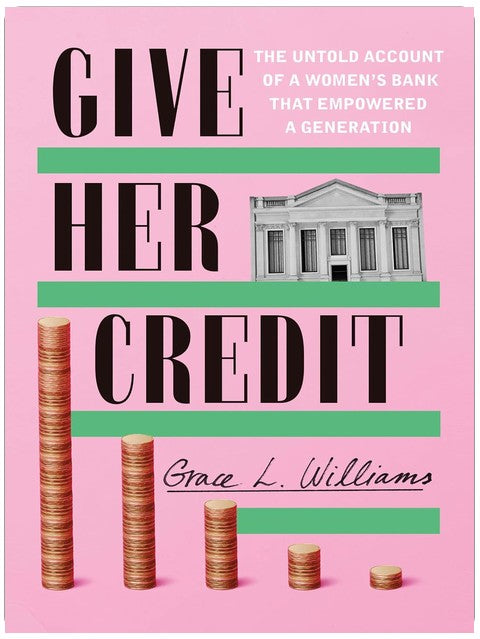Give Her Credit: The Untold Account of a Women's Bank That Empowered a Generation
