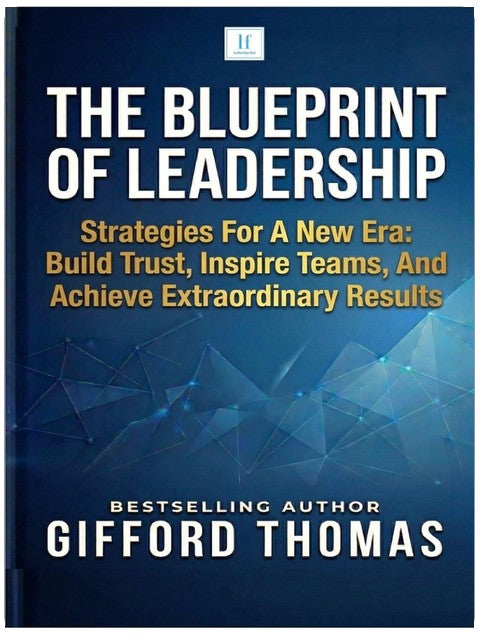 The Blueprint of Leadership: Strategies For A New Era: Build Trust, Inspire Teams and Achieve Extraordinary Results