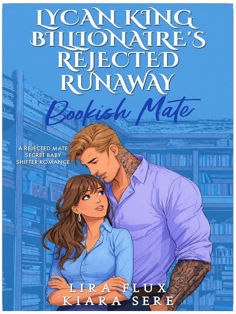 Lycan King Billionaire’s Rejected Runaway Bookish Mate: A Rejected Mate Secret Baby Shifter Romance (Possessive Small Town Alpha Kings Book 17)
