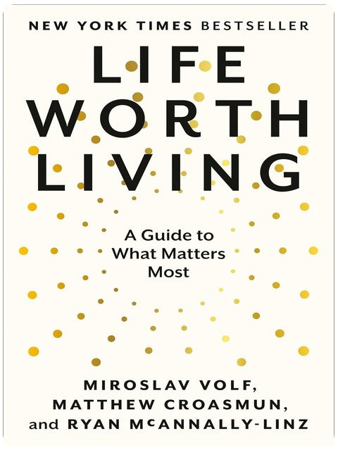 Life Worth Living: A Guide to What Matters Most
