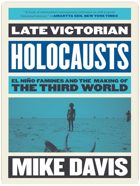 Late Victorian Holocausts: El Niño Famines and the Making of the Third World (Essential Mike Davis)