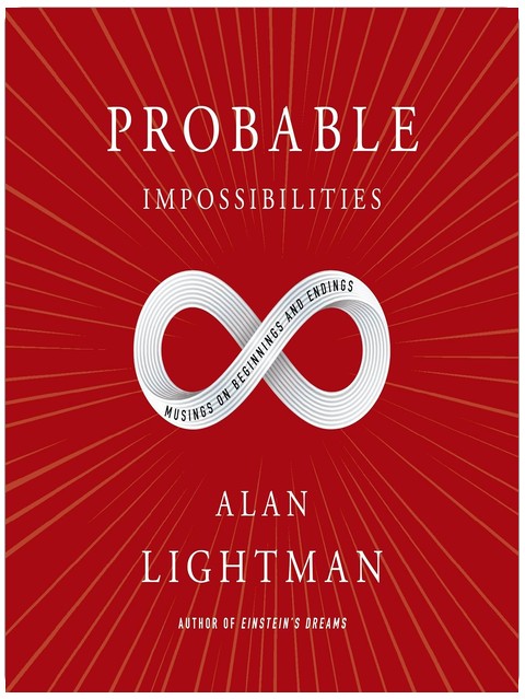 Probable Impossibilities: Musings on Beginnings and Endings