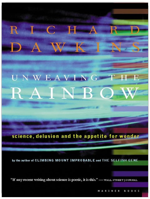 Unweaving The Rainbow: Science, Delusion and the Appetite for Wonder