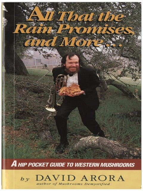 All That the Rain Promises and More: A Hip Pocket Guide to Western Mushrooms