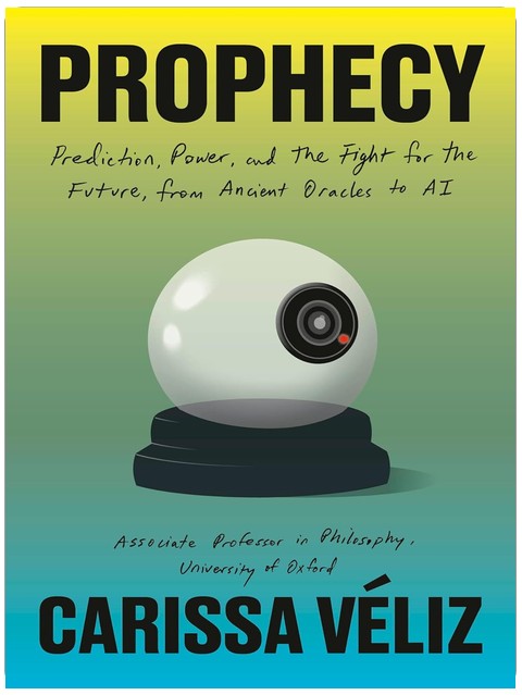 Prophecy: Prediction, Power, and the Fight for the Future, from Ancient Oracles to AI