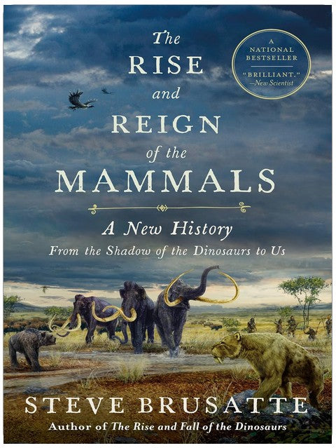 The Rise and Reign of the Mammals: A New History, from the Shadow of the Dinosaurs to Us ― A National Bestselling Science Book on Prehistoric Beasts