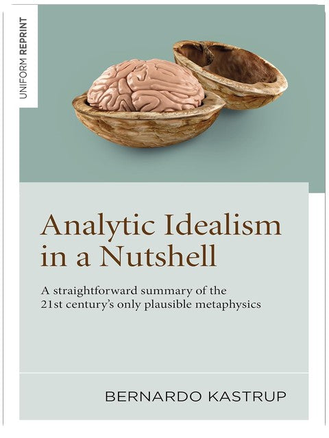 Analytic Idealism in a Nutshell: A straightforward summary of the 21st century's only plausible metaphysics
