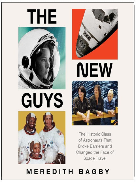 The New Guys: The Historic Class of Astronauts That Broke Barriers and Changed the Face of Space Travel