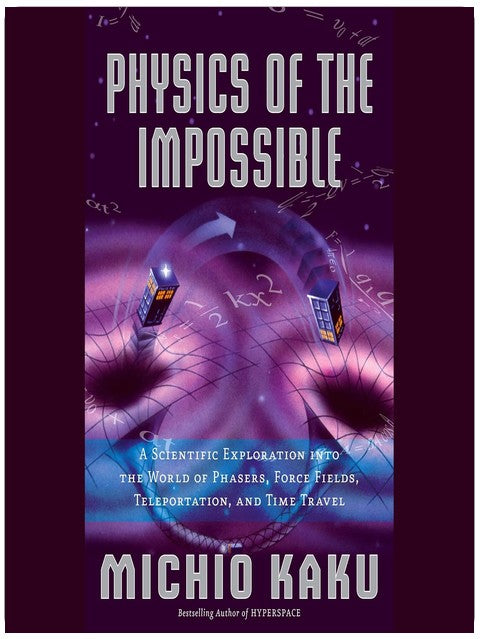 Physics of the Impossible: A Scientific Exploration into the World of Phasers, Force Fields, Teleportation,and Time Travel