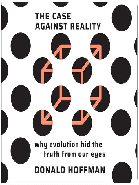 The Case Against Reality: Why Evolution Hid the Truth from Our Eyes