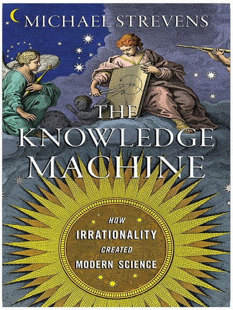 The Knowledge Machine: How Irrationality Created Modern Science