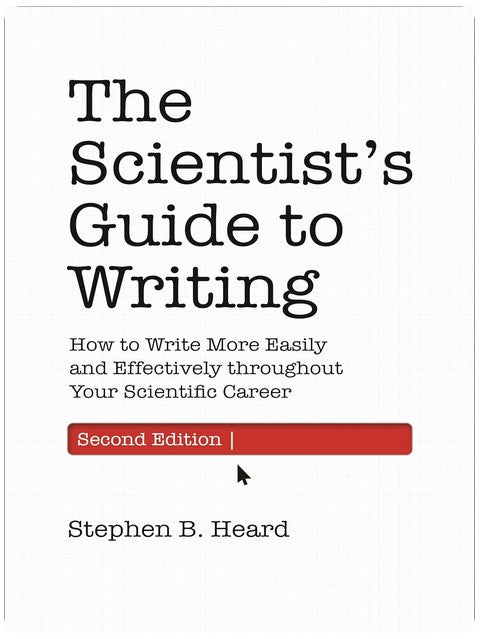The Scientist’s Guide to Writing, 2nd Edition: How to Write More Easily and Effectively throughout Your Scientific Career (Skills for Scholars)