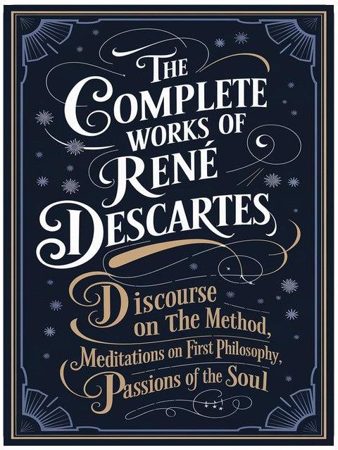 The Complete Works of Rene Descartes: Discourse on the Method, Meditations on First Philosophy & More (Grapevine Edition) (The Masters of Philosophy Collection: Timeless Writings)