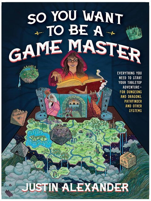 So You Want To Be A Game Master: Everything You Need to Start Your Tabletop Adventure for Dungeons and Dragons, Pathfinder, and Other Systems