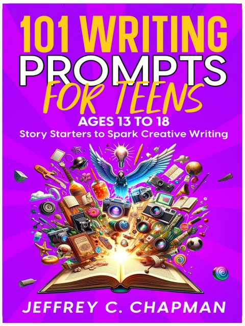 101 Writing Prompts for Teens: Story Starters to Spark Creative Writing - for Teens 13 to 18 (The 101 Series)