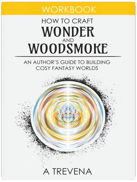 How to Craft Wonder and Woodsmoke: An Author’s Guide to Building Cosy Fantasy Worlds (Step by Step Worldbuilding)