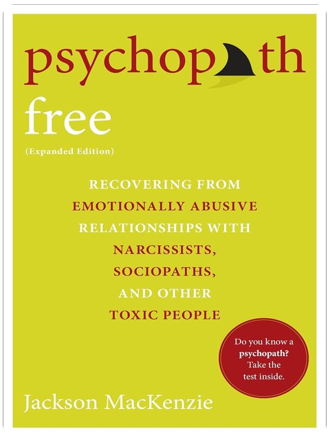 Psychopath Free (Expanded Edition): Recovering from Emotionally Abusive Relationships With Narcissists, Sociopaths, and Other Toxic People