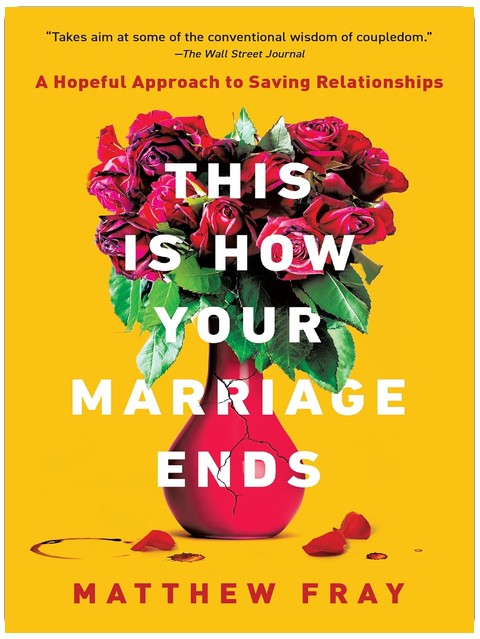 This Is How Your Marriage Ends: A Hopeful Approach to Saving Relationships ― A Brutally Honest Marriage Guide on the 'Good Guy' Paradox