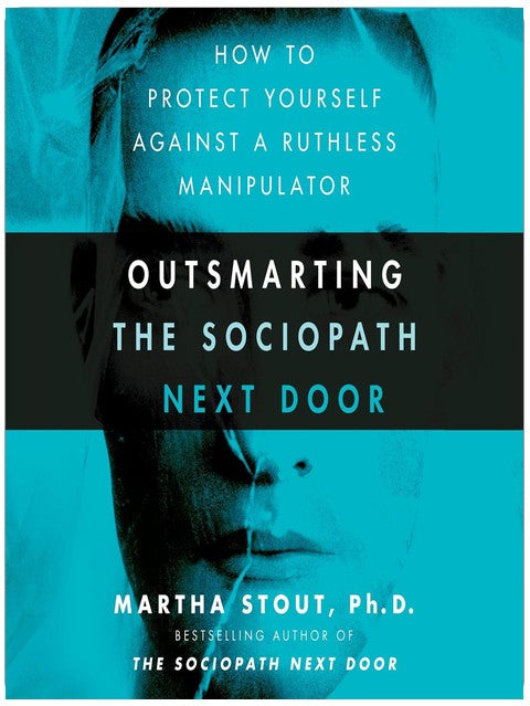 Outsmarting the Sociopath Next Door: How to Protect Yourself Against a Ruthless Manipulator