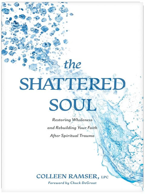 The Shattered Soul: Restoring Wholeness and Rebuilding Your Faith After Spiritual Trauma