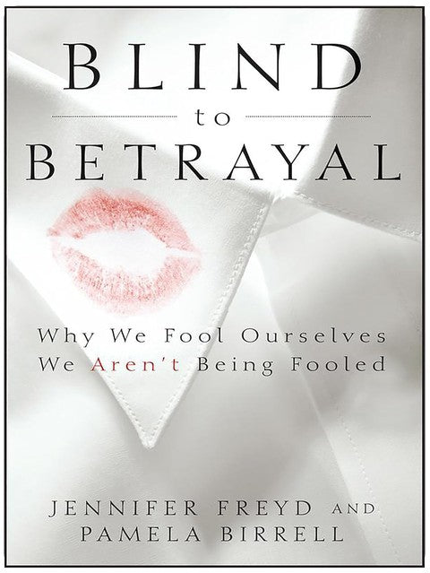 Blind to Betrayal: Why We Fool Ourselves We Aren't Being Fooled