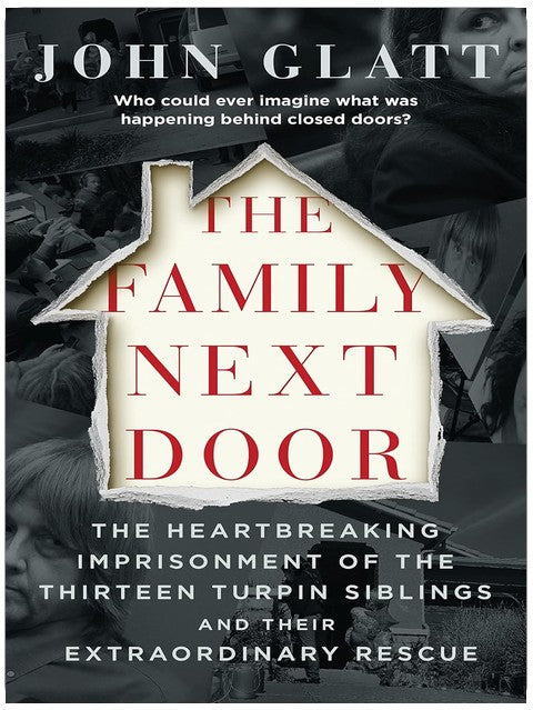 The Family Next Door: The Heartbreaking Imprisonment of the Thirteen Turpin Siblings and Their Extraordinary Rescue