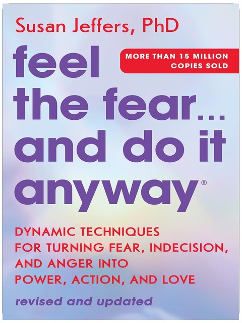 Feel the Fear... and Do It Anyway: Dynamic Techniques for Turning Fear, Indecision, and Anger into Power, Action, and Love