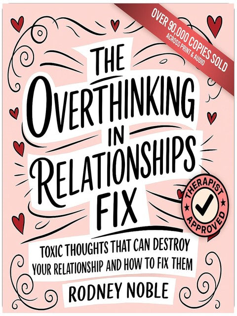 The Overthinking in Relationships Fix: Toxic Thoughts That Can Destroy Your Relationship and How to Fix Them