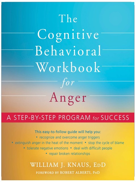 The Cognitive Behavioral Workbook for Anger: A Step-by-Step Program for Success
