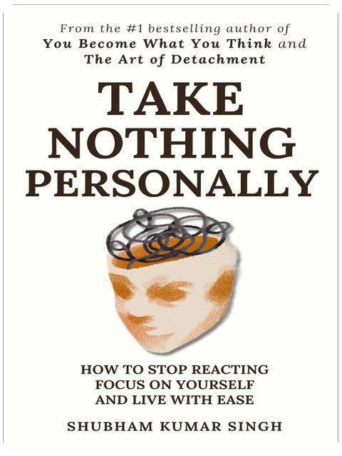 Take Nothing Personally: How to Stop Reacting, Focus on Yourself, and Live With Ease