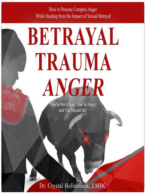 Betrayal Trauma Anger: You're Not Crazy...You're Angry...And You Should Be!: How to Process Complex Anger While Healing from the Impact of Sexual Betrayal