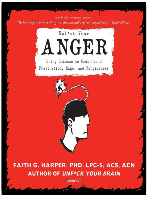 Unf*ck Your Anger: Using Science to Understand Frustration, Rage, and Forgiveness