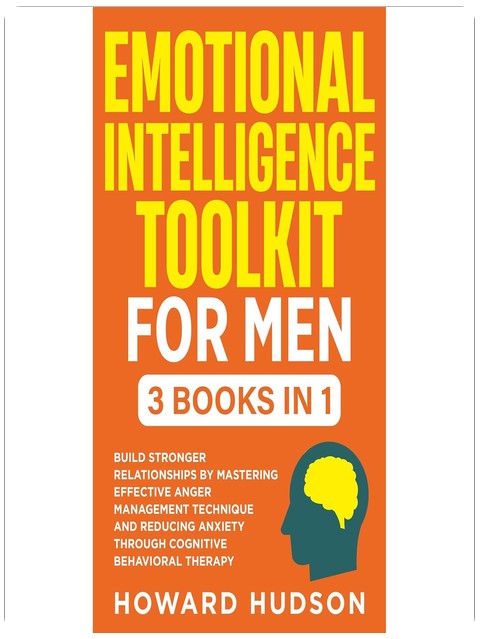 Emotional Intelligence Toolkit For Men: 3 in 1 - Build Stronger Relationships by Mastering Effective Anger Management Techniques and Reducing Anxiety through Cognitive Behavioral Therapy