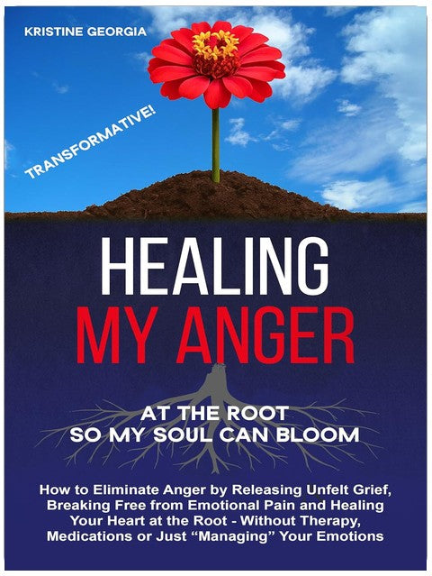 Healing My Anger: How to Eliminate Anger by Releasing Unfelt Grief, Breaking Free from Emotional Pain and Healing Your Heart at the Root - Without Therapy ... Your Emotions (Healing by Feeling)