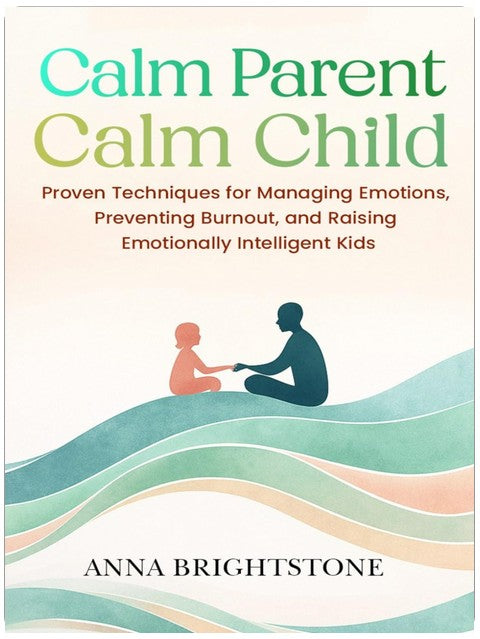 Calm Parent Calm Child: Proven Techniques for Managing Emotions, Preventing Burnout, and Raising Emotionally Intelligent Kids (Calm Series)