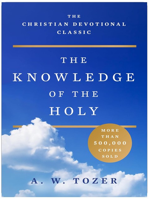 The Knowledge of the Holy: The Attributes of God: Their Meaning in the Christian Life
