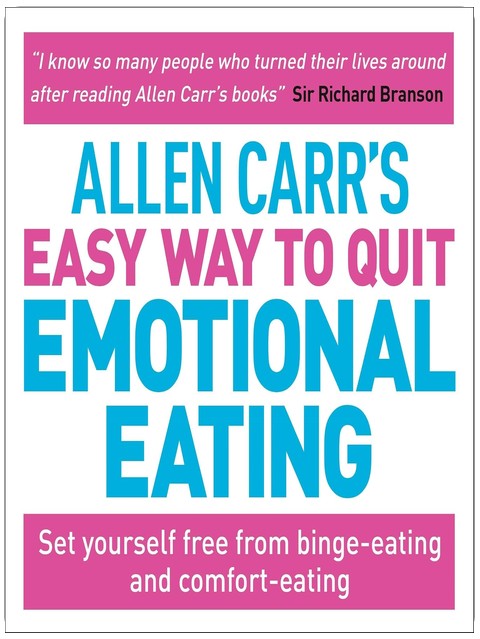 Allen Carr's Easy Way to Quit Emotional Eating: Set Yourself Free from Binge-Eating and Comfort-Eating