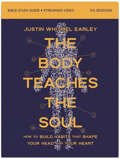 The Body Teaches the Soul Bible Study Guide plus Streaming Video: How to Build Habits That Shape Your Head and Your Heart