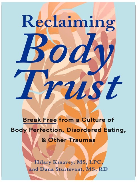 Reclaiming Body Trust: Break Free from a Culture of Body Perfection, Disordered Eating, and Other Traumas