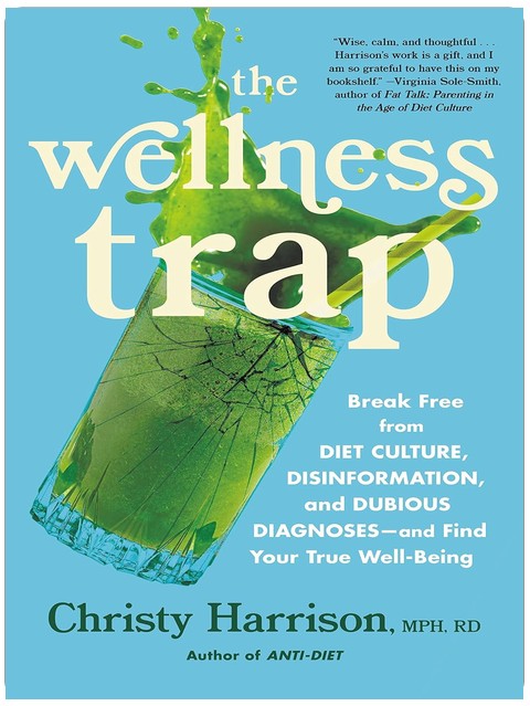 The Wellness Trap: Break Free from Diet Culture, Disinformation, and Dubious Diagnoses, and Find Your True Well-Being