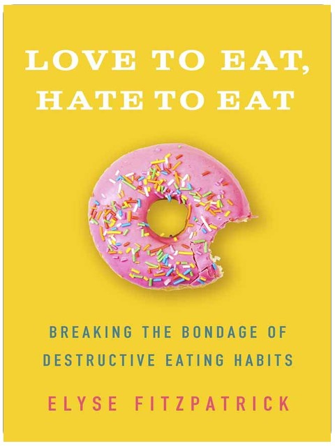 Love to Eat, Hate to Eat: Breaking the Bondage of Destructive Eating Habits